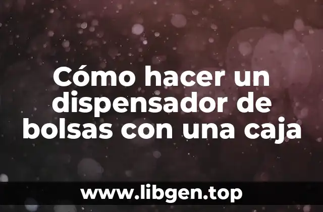 Cómo hacer un dispensador de bolsas con una caja