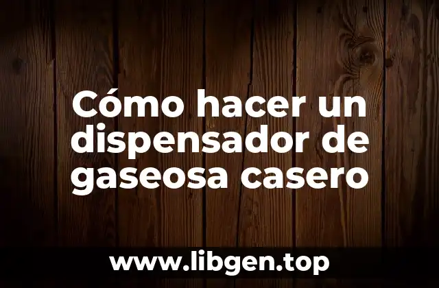 Cómo hacer un dispensador de gaseosa casero