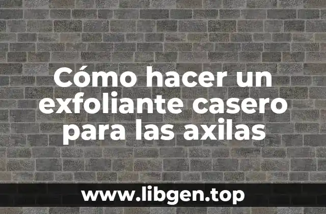 Cómo hacer un exfoliante casero para las axilas