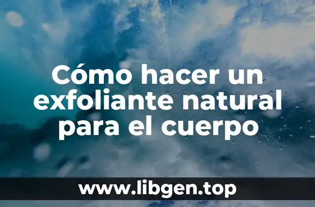 Cómo hacer un exfoliante natural para el cuerpo