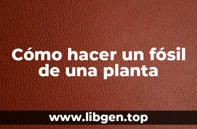 Cómo hacer un fósil de una planta