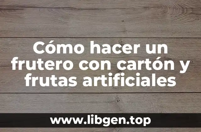 Cómo hacer un frutero con cartón y frutas artificiales