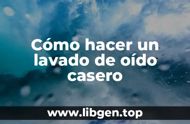 Cómo hacer un lavado de oído casero
