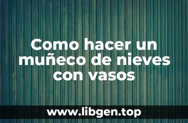 Como hacer un muñeco de nieves con vasos
