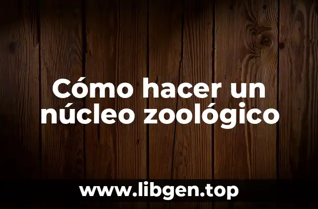 Cómo hacer un núcleo zoológico