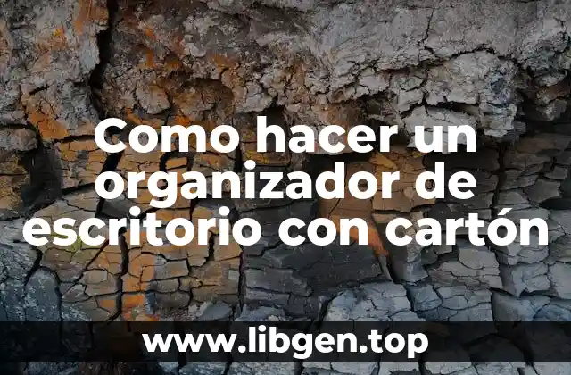 Como hacer un organizador de escritorio con cartón