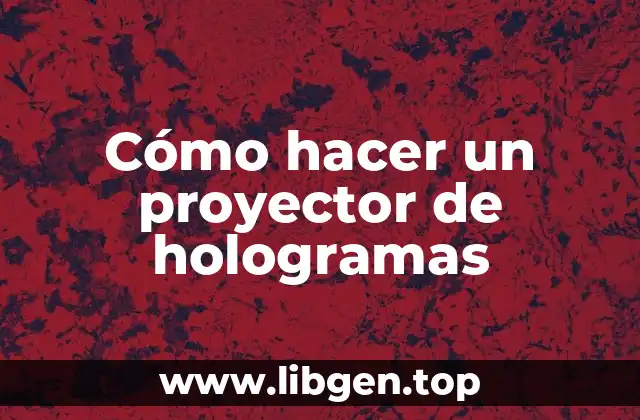 Cómo hacer un proyector de hologramas