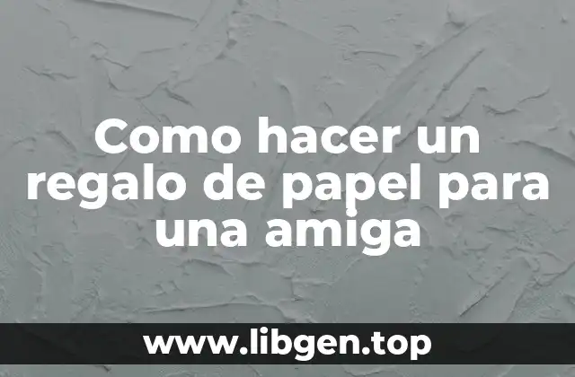Como hacer un regalo de papel para una amiga