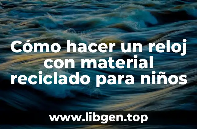 Cómo hacer un reloj con material reciclado para niños