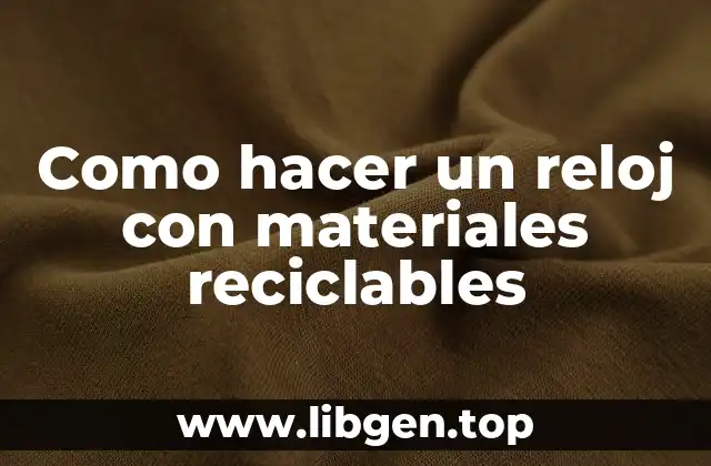 Como hacer un reloj con materiales reciclables