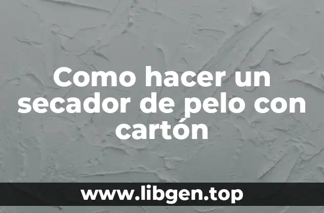 Como hacer un secador de pelo con cartón