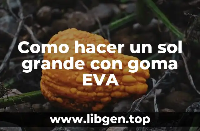¿Qué es un sol grande con goma EVA?