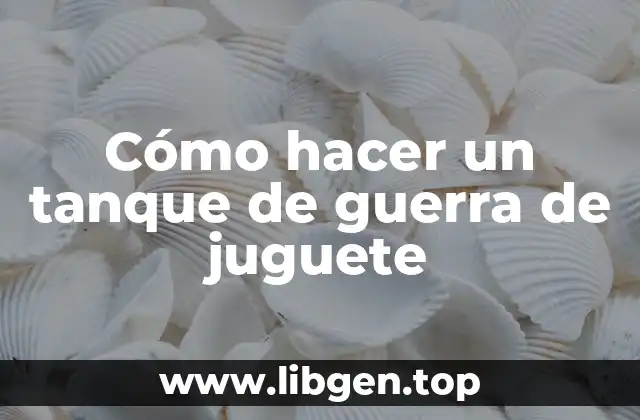 Cómo hacer un tanque de guerra de juguete