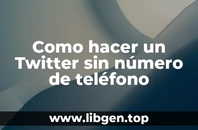 Como hacer un Twitter sin número de teléfono