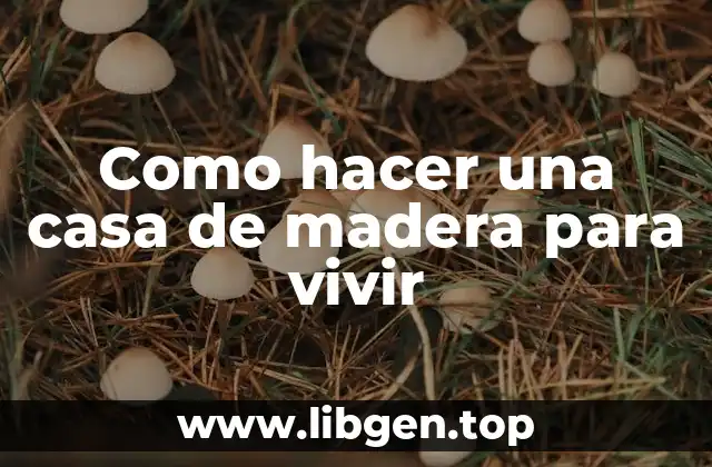 Como hacer una casa de madera para vivir
