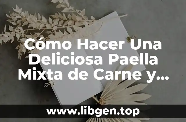 Cómo Hacer Una Deliciosa Paella Mixta de Carne y Marisco