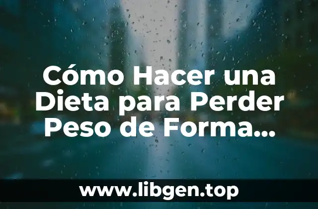 Cómo Hacer una Dieta para Perder Peso de Forma Segura y Efectiva