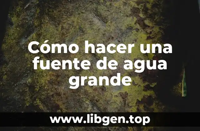 Cómo hacer una fuente de agua grande