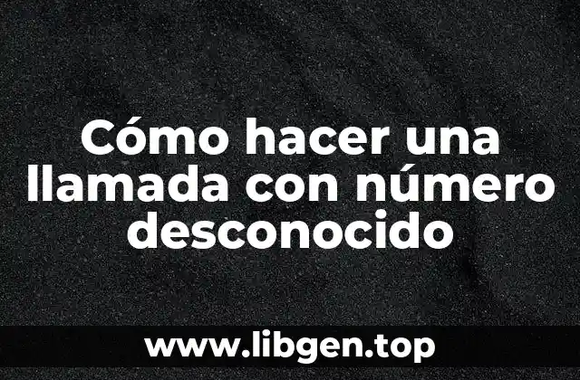 Cómo hacer una llamada con número desconocido