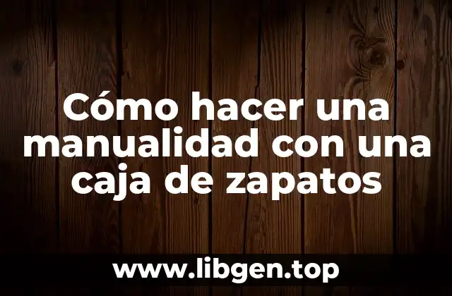 Cómo hacer una manualidad con una caja de zapatos