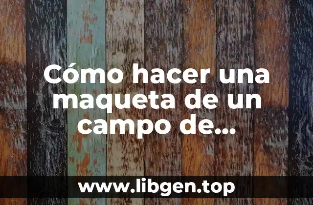 Cómo hacer una maqueta de un campo de concentración