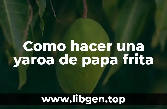 Como hacer una yaroa de papa frita