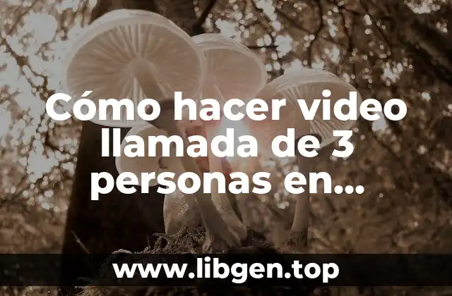 Cómo hacer video llamada de 3 personas en WhatsApp
