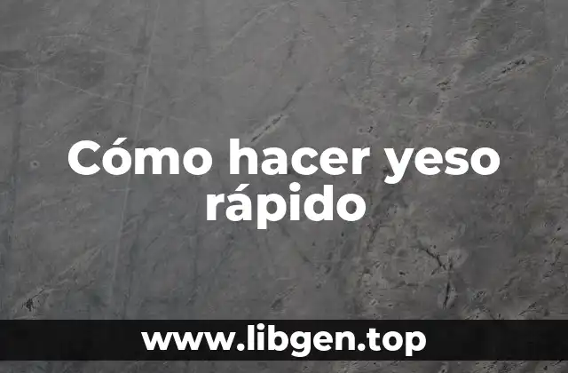 Cómo hacer yeso rápido