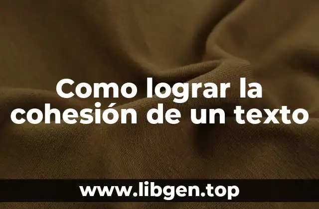 Como lograr la cohesión de un texto