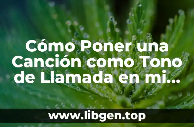 Cómo Poner una Canción como Tono de Llamada en mi Teléfono Móvil