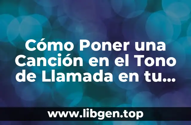 Cómo Poner una Canción en el Tono de Llamada en tu Teléfono Móvil
