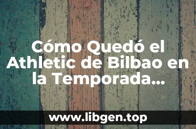 Cómo Quedó el Athletic de Bilbao en la Temporada Pasada