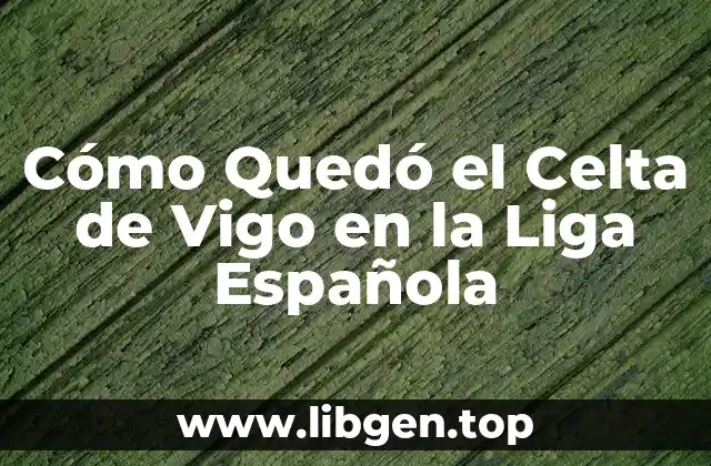 Cómo Quedó el Celta de Vigo en la Liga Española