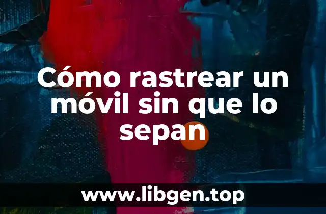 Cómo rastrear un móvil sin que lo sepan