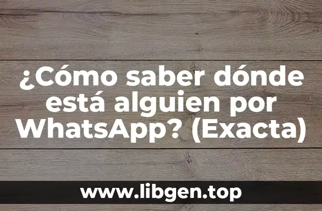 ¿Cómo saber dónde está alguien por WhatsApp? (Exacta)