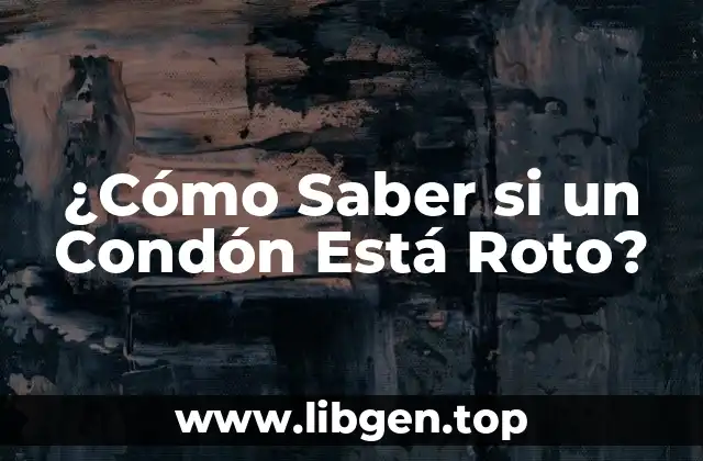 ¿Cómo Saber si un Condón Está Roto?