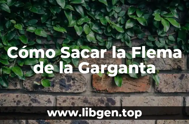 Cómo Sacar la Flema de la Garganta