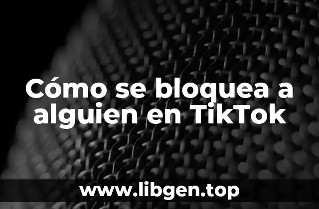 Cómo se bloquea a alguien en TikTok