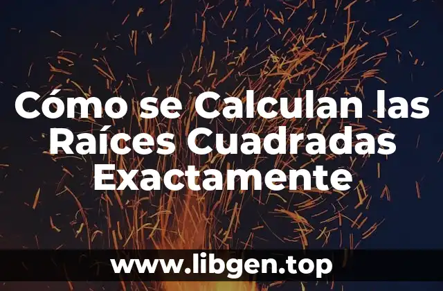 Cómo se Calculan las Raíces Cuadradas Exactamente
