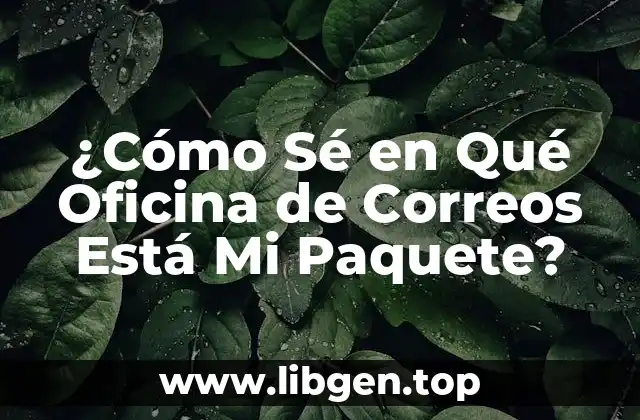 ¿Cómo Sé en Qué Oficina de Correos Está Mi Paquete?