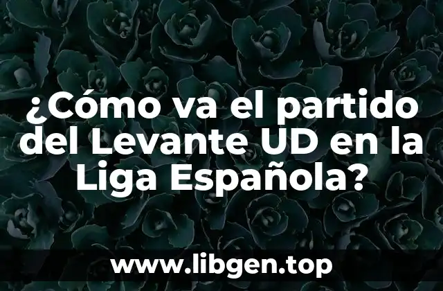 ¿Cómo va el partido del Levante UD en la Liga Española?