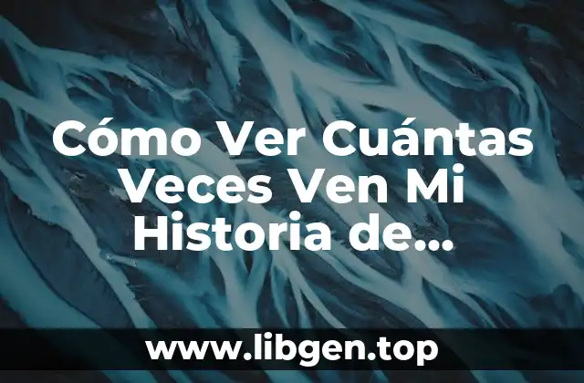 ¿Por Qué Es Importante Ver Cuántas Veces Ven Mi Historia de Instagram?