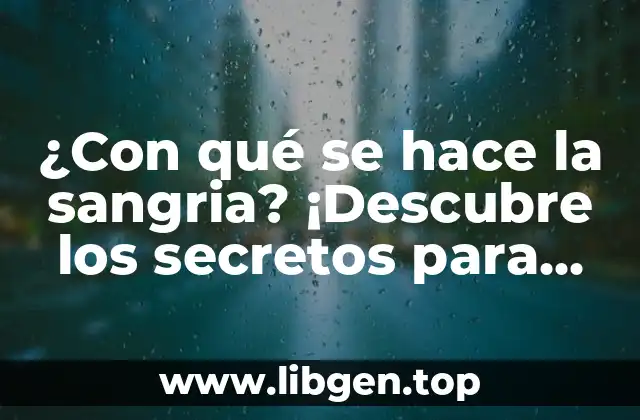 ¿Con qué se hace la sangria? ¡Descubre los secretos para prepararla perfecta!