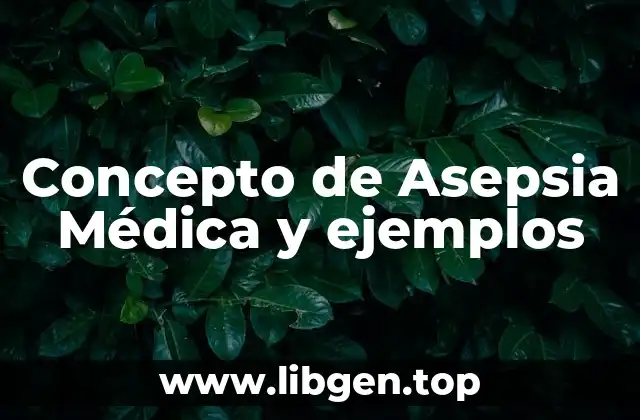 Concepto de Asepsia Médica y ejemplos