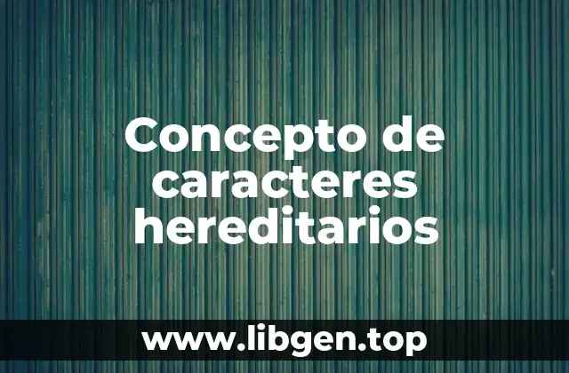 Concepto de caracteres hereditarios
