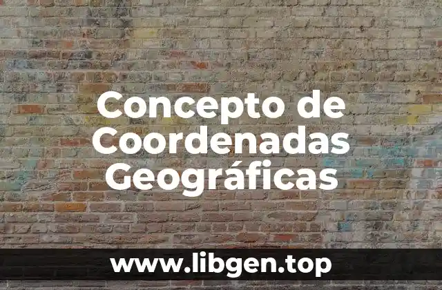 Concepto de Coordenadas Geográficas