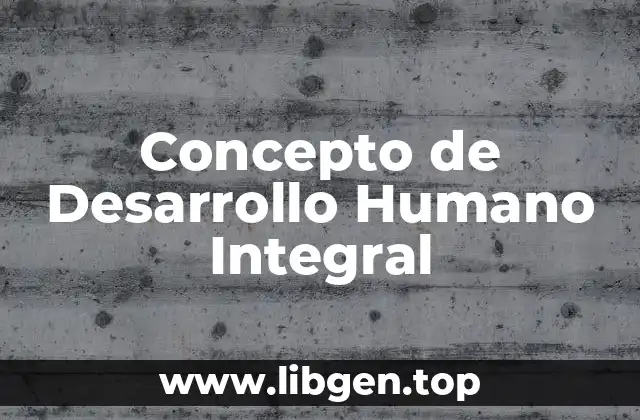 Concepto de Desarrollo Humano Integral