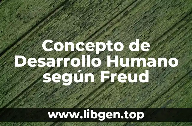 Concepto de Desarrollo Humano según Freud