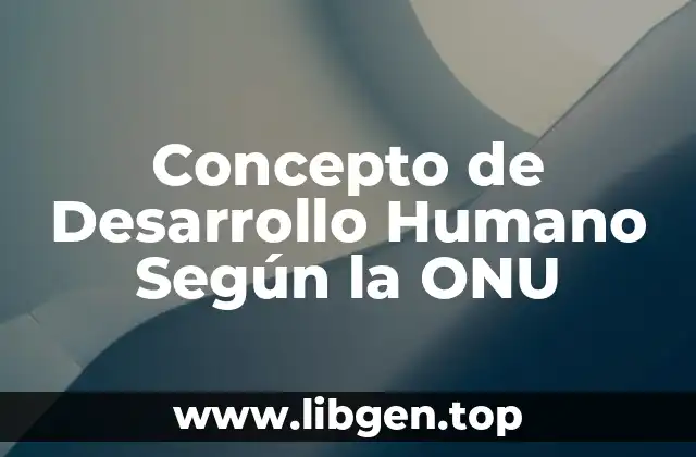 Concepto de Desarrollo Humano Según la ONU