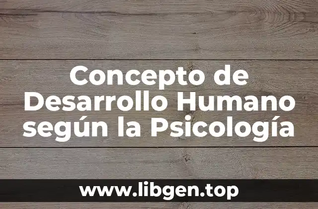 Concepto de Desarrollo Humano según la Psicología